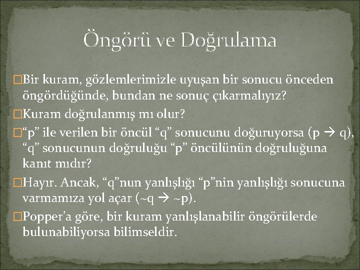 Öngörü ve Doğrulama �Bir kuram, gözlemlerimizle uyuşan bir sonucu önceden öngördüğünde, bundan ne sonuç Öngörü ve Doğrulama �Bir kuram, gözlemlerimizle uyuşan bir sonucu önceden öngördüğünde, bundan ne sonuç