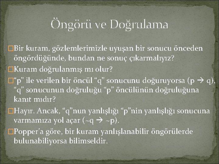 Öngörü ve Doğrulama �Bir kuram, gözlemlerimizle uyuşan bir sonucu önceden öngördüğünde, bundan ne sonuç