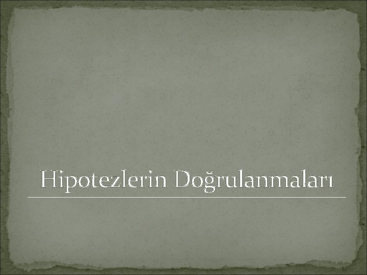 Hipotezlerin Doğrulanmaları 