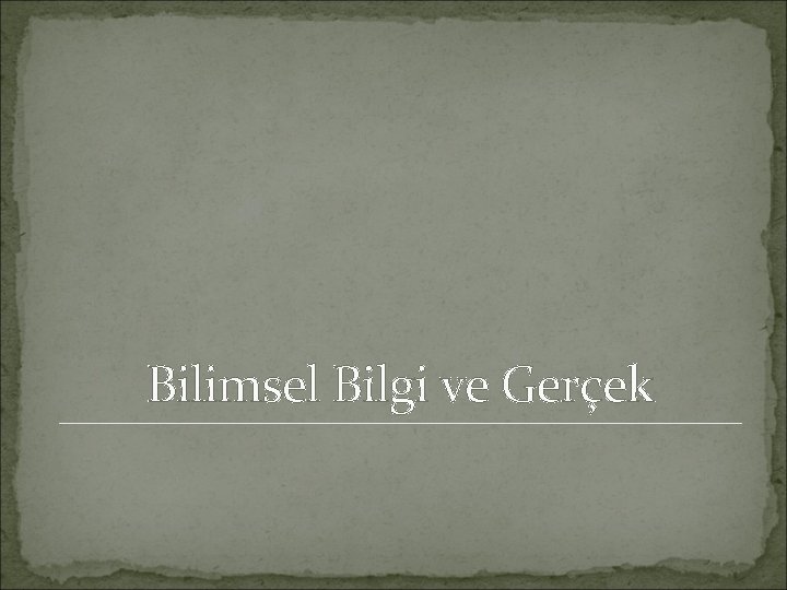 Bilimsel Bilgi ve Gerçek 