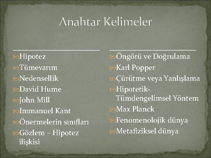 Anahtar Kelimeler Hipotez Öngörü ve Doğrulama Tümevarım Karl Popper Nedensellik Çürütme veya Yanlışlama David