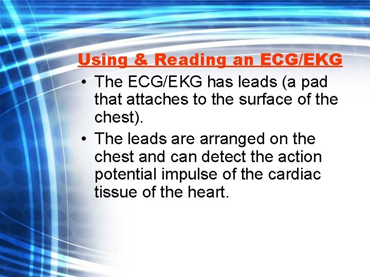 Using & Reading an ECG/EKG • The ECG/EKG has leads (a pad that attaches
