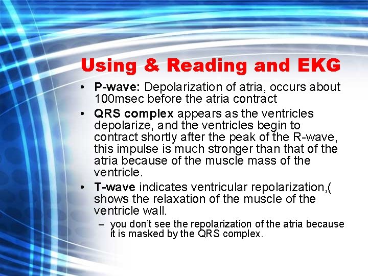 Using & Reading and EKG • P-wave: Depolarization of atria, occurs about 100 msec