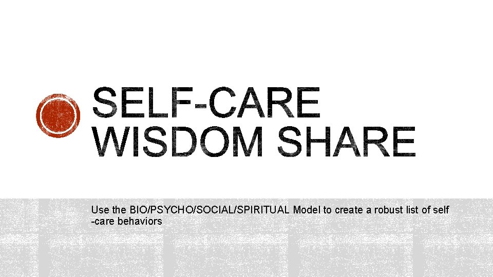 Use the BIO/PSYCHO/SOCIAL/SPIRITUAL Model to create a robust list of self -care behaviors 