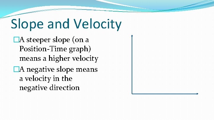 Slope and Velocity �A steeper slope (on a Position-Time graph) means a higher velocity