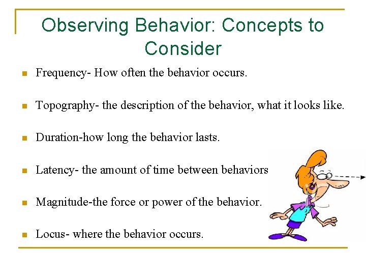 Observing Behavior: Concepts to Consider n Frequency- How often the behavior occurs. n Topography-
