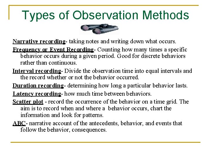 Types of Observation Methods Narrative recording- taking notes and writing down what occurs. Frequency
