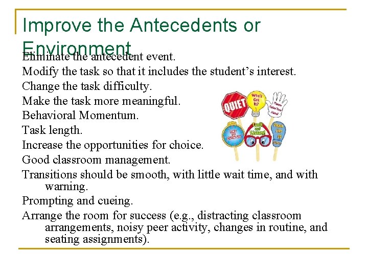 Improve the Antecedents or Environment Eliminate the antecedent event. Modify the task so that