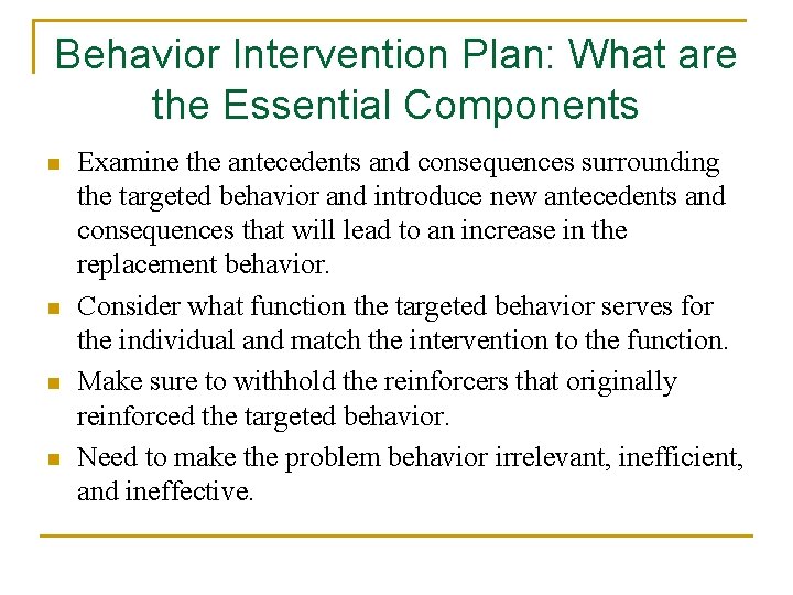 Behavior Intervention Plan: What are the Essential Components n n Examine the antecedents and