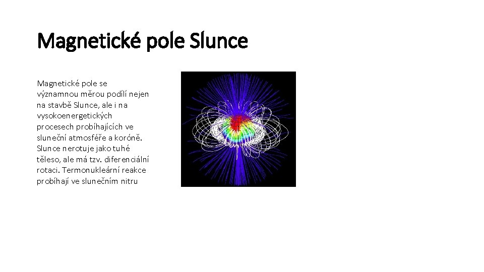 Magnetické pole Slunce Magnetické pole se významnou měrou podílí nejen na stavbě Slunce, ale