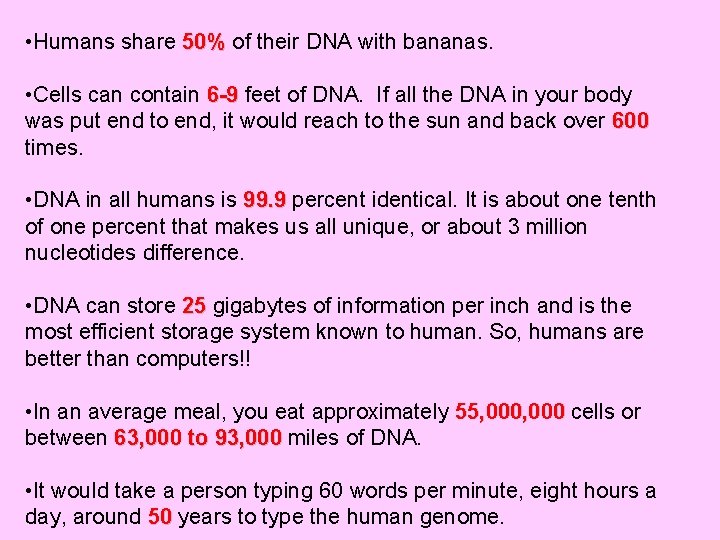  • Humans share 50% of their DNA with bananas. • Cells can contain