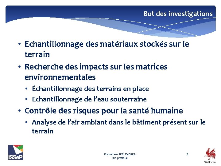 But des investigations • Echantillonnage des matériaux stockés sur le terrain • Recherche des