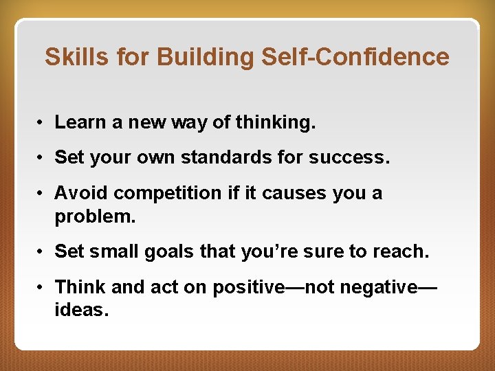 Skills for Building Self-Confidence • Learn a new way of thinking. • Set your