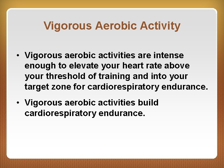 Vigorous Aerobic Activity • Vigorous aerobic activities are intense enough to elevate your heart