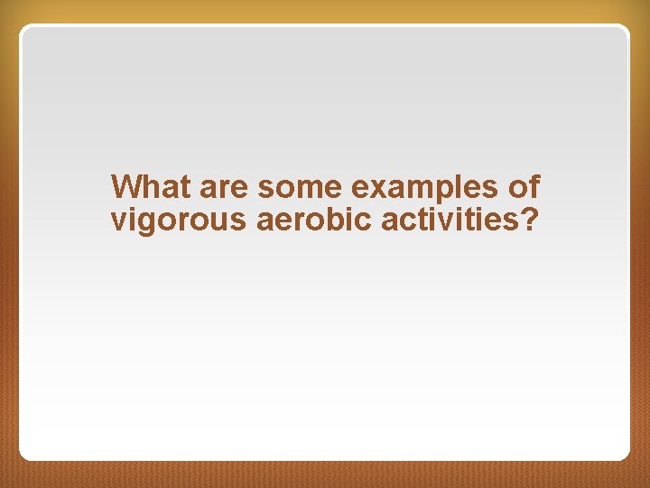 What are some examples of vigorous aerobic activities? 