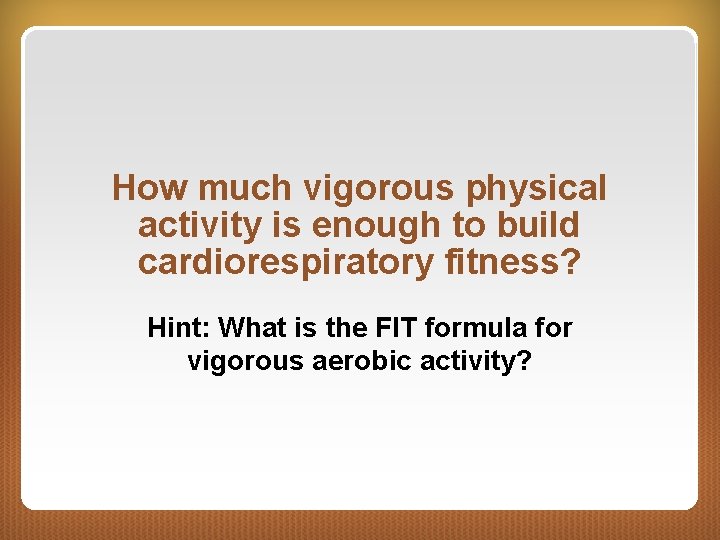 How much vigorous physical activity is enough to build cardiorespiratory fitness? Hint: What is
