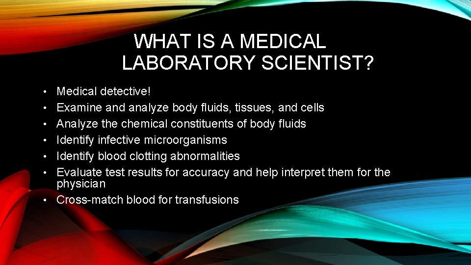 WHAT IS A MEDICAL LABORATORY SCIENTIST? • • Medical detective! Examine and analyze body