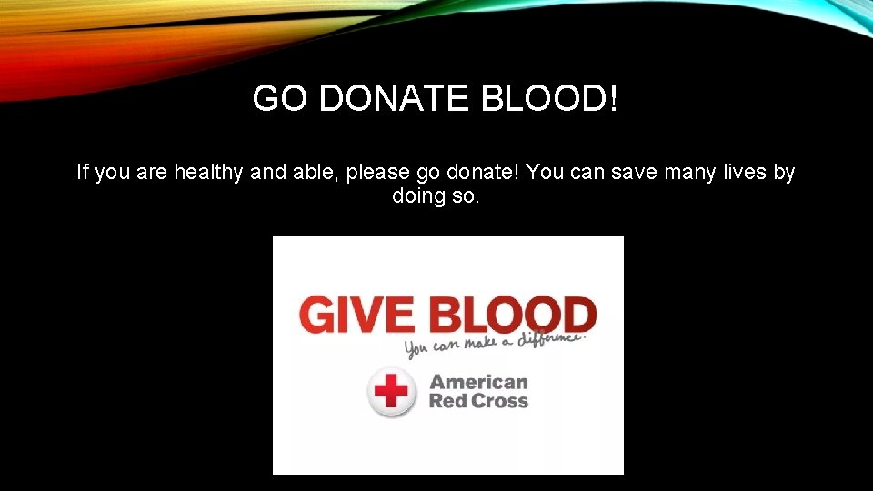 GO DONATE BLOOD! If you are healthy and able, please go donate! You can