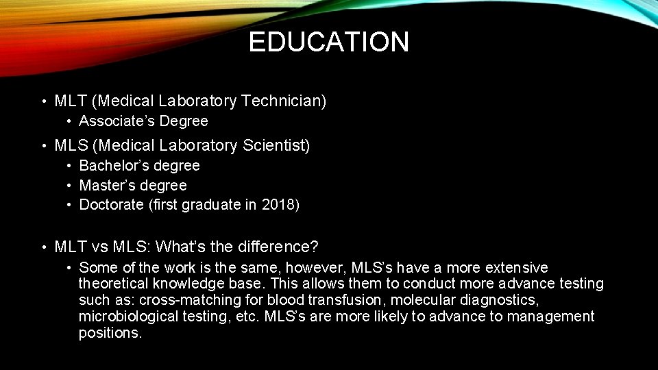 EDUCATION • MLT (Medical Laboratory Technician) • Associate’s Degree • MLS (Medical Laboratory Scientist)