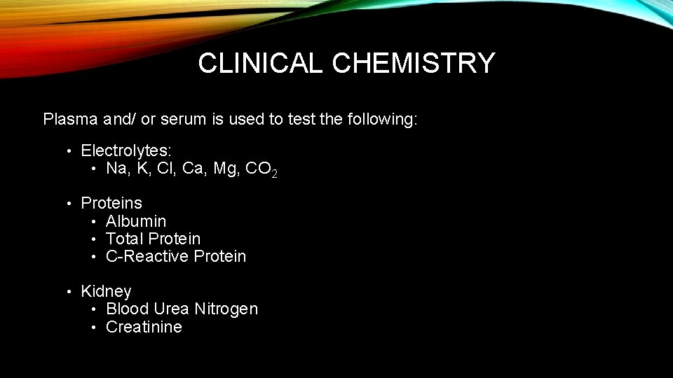 CLINICAL CHEMISTRY Plasma and/ or serum is used to test the following: • Electrolytes: