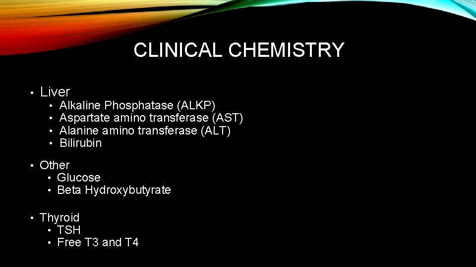 CLINICAL CHEMISTRY • Liver • • Alkaline Phosphatase (ALKP) Aspartate amino transferase (AST) Alanine