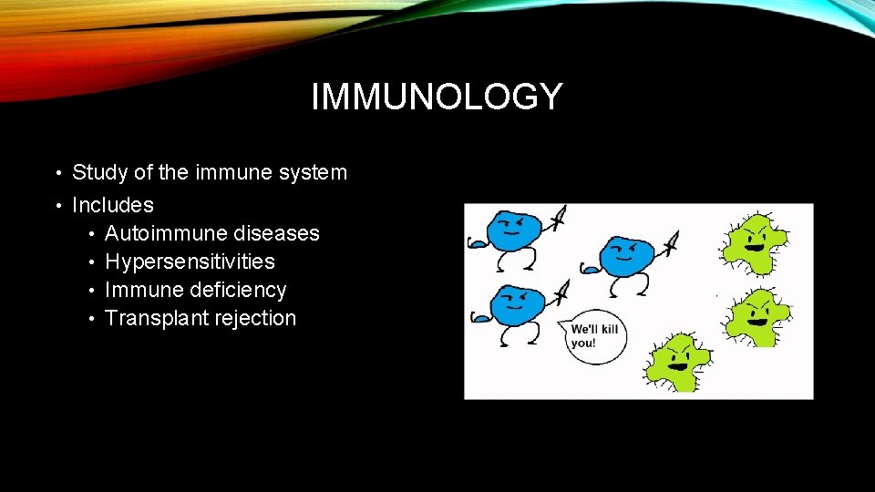 IMMUNOLOGY • Study of the immune system • Includes Autoimmune diseases • Hypersensitivities •