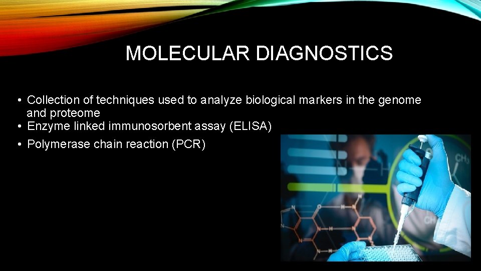 MOLECULAR DIAGNOSTICS • Collection of techniques used to analyze biological markers in the genome