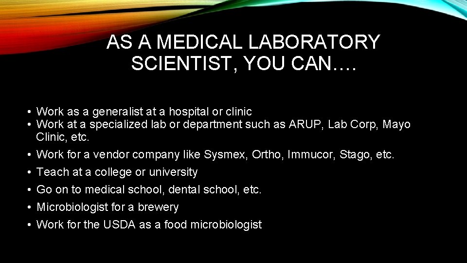 AS A MEDICAL LABORATORY SCIENTIST, YOU CAN…. • Work as a generalist at a