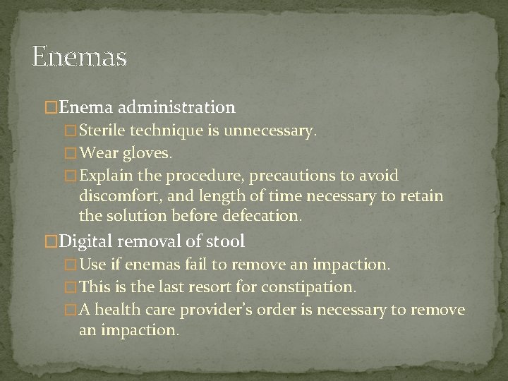 Enemas �Enema administration � Sterile technique is unnecessary. � Wear gloves. � Explain the