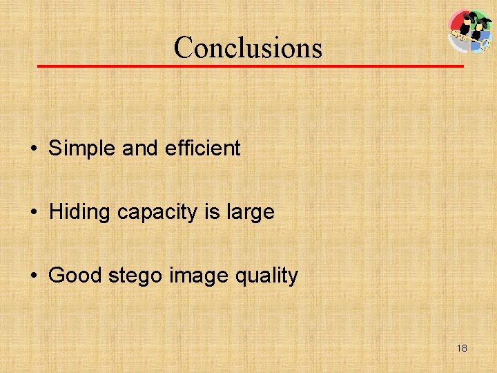 Conclusions • Simple and efficient • Hiding capacity is large • Good stego image