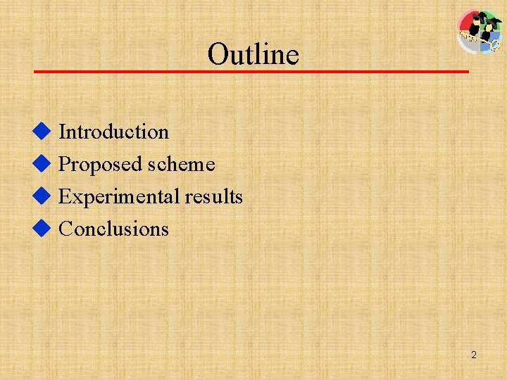 Outline u Introduction u Proposed scheme u Experimental results u Conclusions 2 