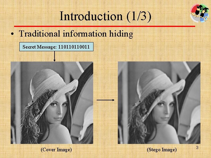 Introduction (1/3) • Traditional information hiding Secret Message: 110110110011 (Cover Image) (Stego Image) 3