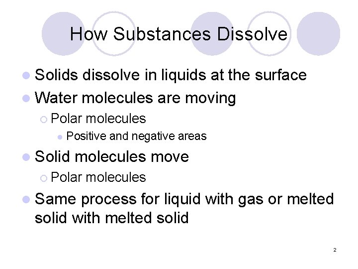 How Substances Dissolve l Solids dissolve in liquids at the surface l Water molecules