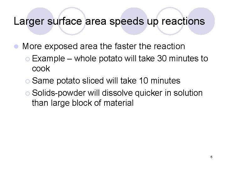 Larger surface area speeds up reactions l More exposed area the faster the reaction