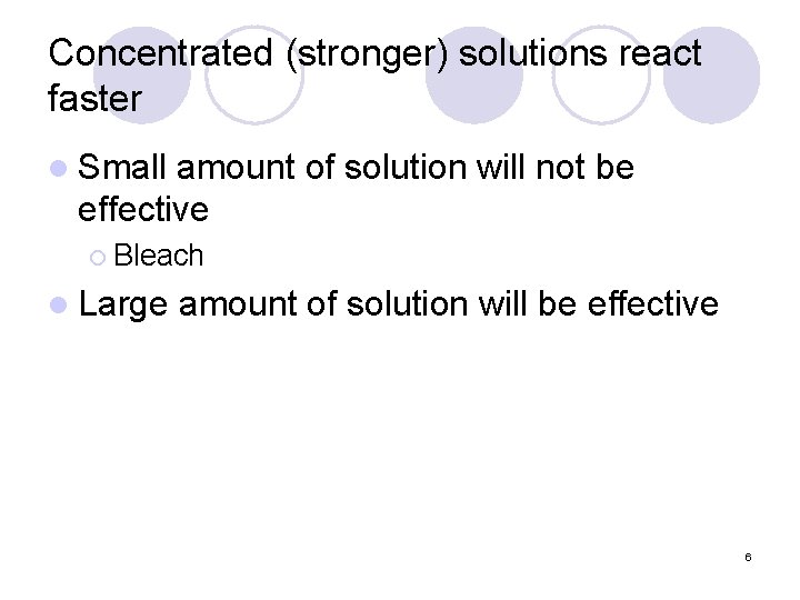 Concentrated (stronger) solutions react faster l Small amount of solution will not be effective