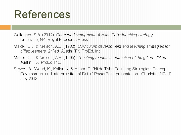 References Gallagher, S. A. (2012). Concept development: A Hilda Taba teaching strategy. Unionville, NY: