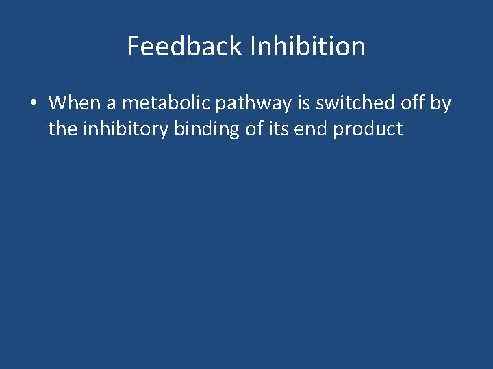 Feedback Inhibition • When a metabolic pathway is switched off by the inhibitory binding