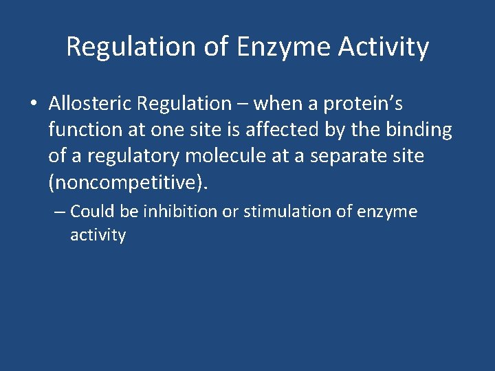 Regulation of Enzyme Activity • Allosteric Regulation – when a protein’s function at one