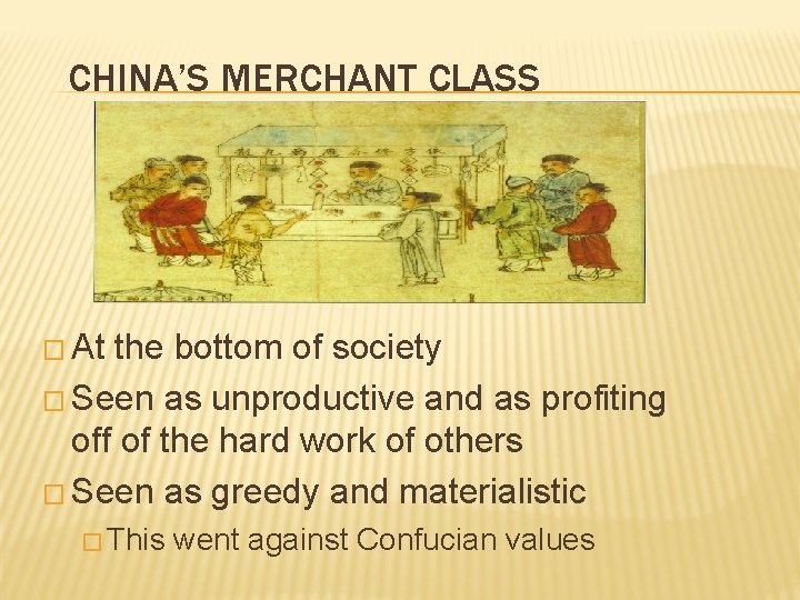 CHINA’S MERCHANT CLASS � At the bottom of society � Seen as unproductive and