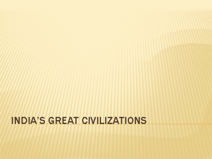 INDIA’S GREAT CIVILIZATIONS 