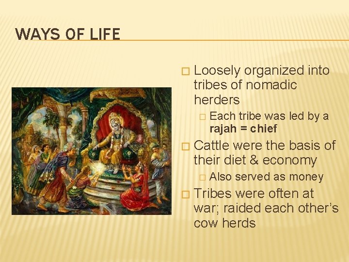 WAYS OF LIFE � Loosely organized into tribes of nomadic herders � � Cattle