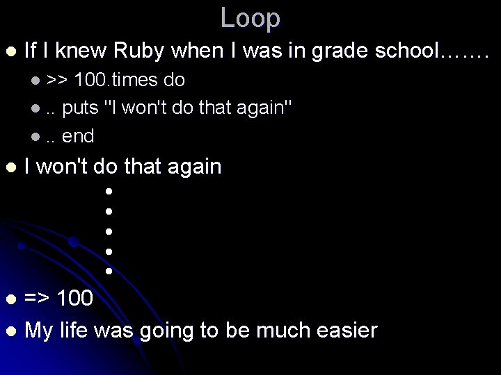 Loop l If I knew Ruby when I was in grade school……. l >>