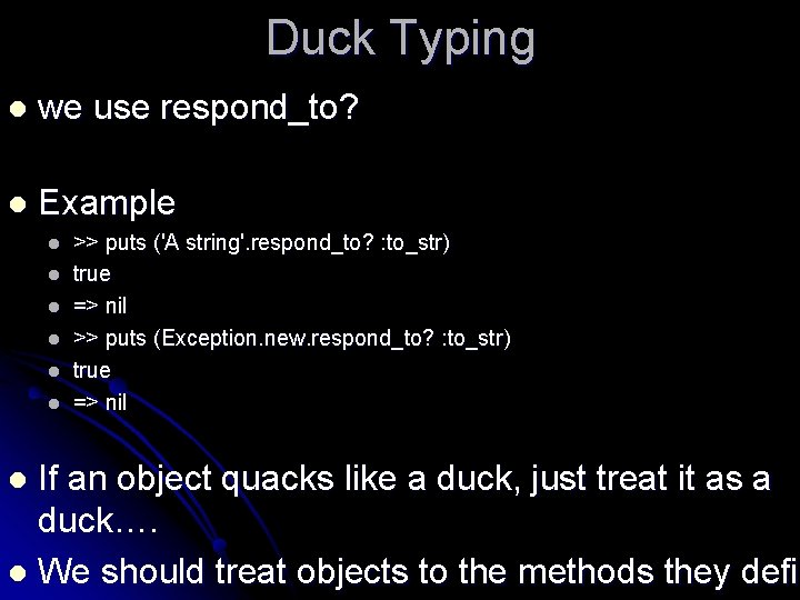 Duck Typing l we use respond_to? l Example l l l >> puts ('A