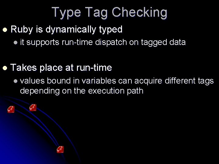 Type Tag Checking l Ruby is dynamically typed l it l supports run-time dispatch