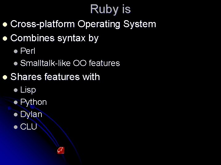 Ruby is Cross-platform Operating System l Combines syntax by l l Perl l Smalltalk-like