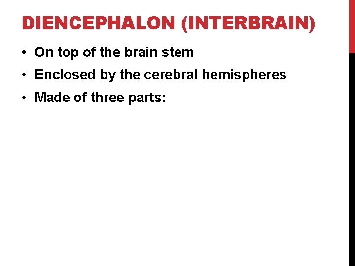 DIENCEPHALON (INTERBRAIN) • On top of the brain stem • Enclosed by the cerebral