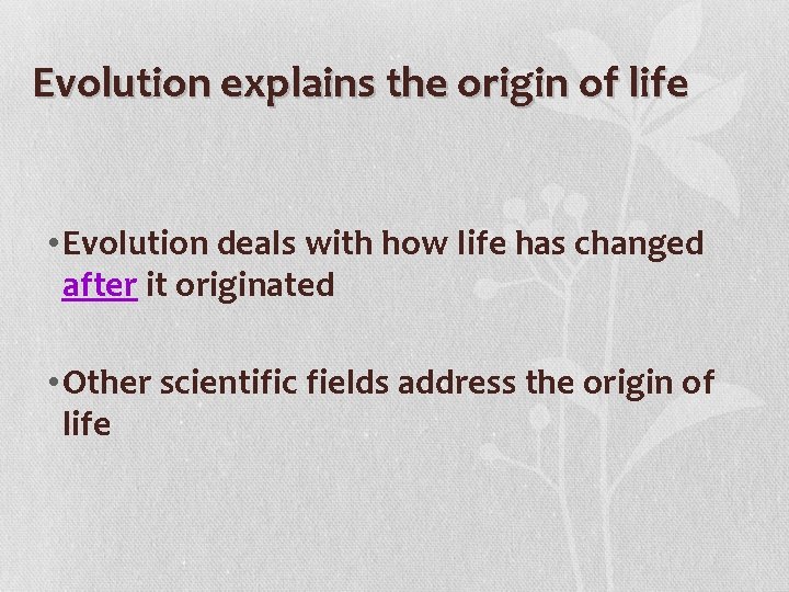 Evolution explains the origin of life • Evolution deals with how life has changed