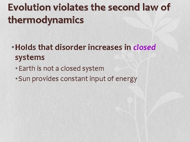 Evolution violates the second law of thermodynamics • Holds that disorder increases in closed