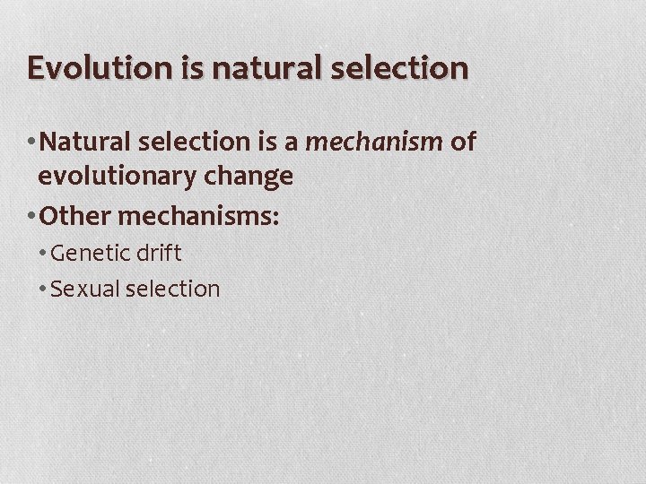 Evolution is natural selection • Natural selection is a mechanism of evolutionary change •