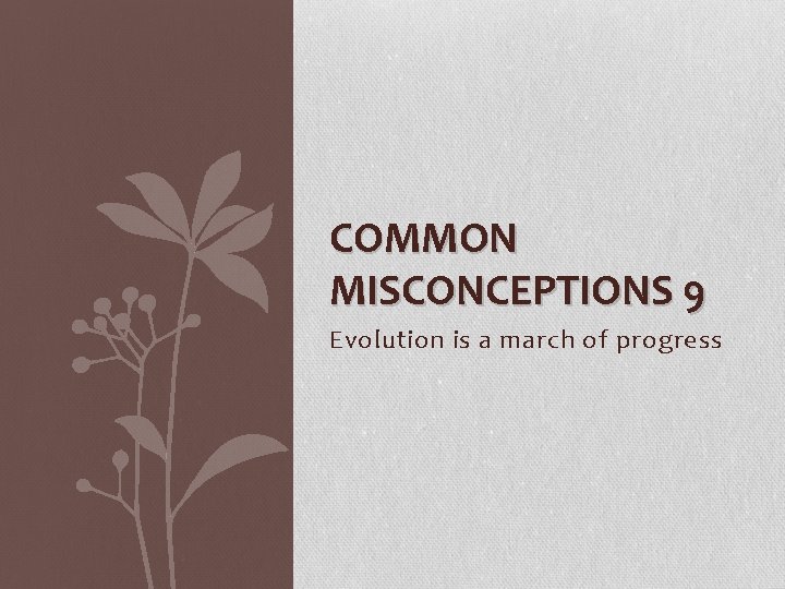 COMMON MISCONCEPTIONS 9 Evolution is a march of progress 